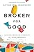Broken for Good: Leading from the Strength of Your Weakness