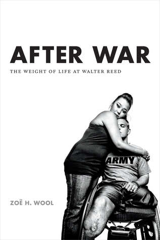 After War: The Weight of Life at Walter Reed (Critical Global Health: Evidence, Efficacy, Ethnography)