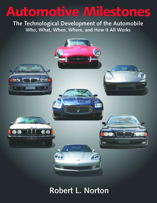 Automotive Milestones: The Technological Development of the Automobile: Who, What, When, Where, and How It All Works (Volume 1)