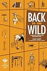 Back to the Wild : A Practical Manual for Uncivilized Times (Process Self-Reliance)