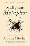Malignant Metaphor: Confronting Cancer Myths Malignant Metaphor: Confronting Cancer Myths
