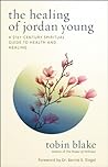 The Healing of Jordan Young: A 21st Century Spiritual Guide to Health and Healing The Healing of Jordan Young: A 21st Century Spiritual Guide to Health and Healing