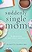 Suddenly Single Mom: 52 Mes...