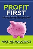 Profit First: A Simple System To Transform Any Business From A Cash-Eating Monster To A Money-Making Machine