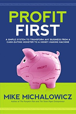 Profit First: A Simple System To Transform Any Business From A Cash-Eating Monster To A Money-Making Machine