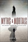 Myths and Mortals: Family Business Leadership and Succession Planning (Wiley Finance) Myths and Mortals: Family Business Leadership and Succession Planning (Wiley Finance)