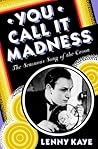 You Call It Madness: The Sensuous Song of the Croon You Call It Madness: The Sensuous Song of the Croon