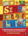 Sing Together, Children!: Developing Young Singers through Vocal Exploration, Warm-ups, Rounds, Song by Madeline Bridges (2009-05-04)