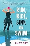 Run, Ride, Sink or Swim by Lucy Fry Run, Ride, Sink or Swim by Lucy Fry