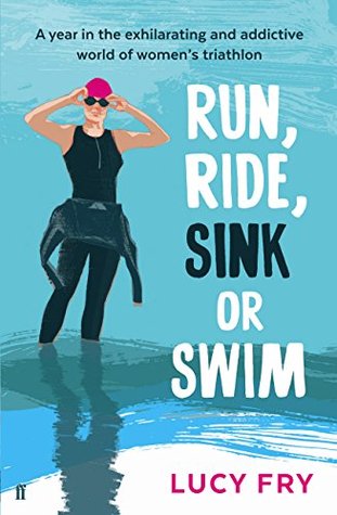 Run, Ride, Sink or Swim: A Year in the Exhilarating and Addictive World of Women's Triathlon (Kindle Edition)