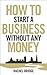 How To Start a Business without Any Money