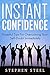 Instant Confidence: Powerful Tips For Overcoming Your Self-Doubt Immediately (Success & Motivation)