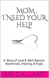 MOM, I NEED YOUR HELP: A Story of Love and Bent Spoons; Heartbreak, Healing, and Hope