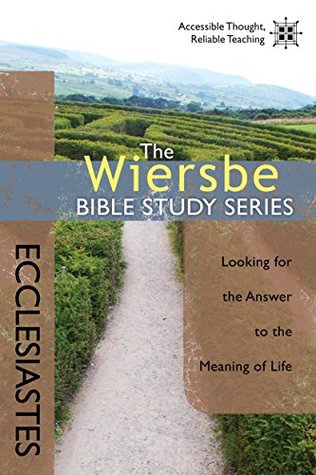 Ecclesiastes: Looking For The Answer To The Meaning Of Life (The Wiersbe Bible Study, #19)