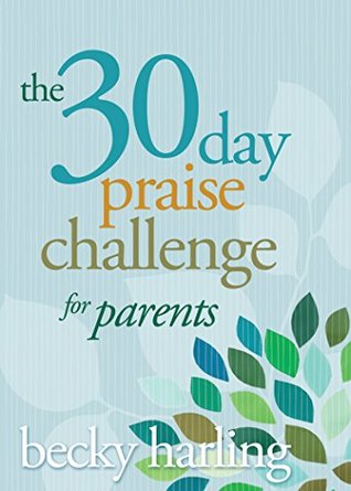 The 30-Day Praise Challenge for Parents (Kindle Edition)
