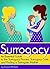 Surrogacy: An Essential Guide to the Surrogacy Process, Surrogacy Costs, and Finding a Surrogate Mother