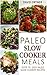 Paleo Slow Cooker Meals: Ea...