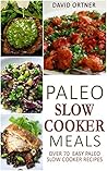 Paleo Slow Cooker Meals: Easy Paleo Slow Cooker Recipes (Paleo Slow Cooker Cookbook, Paleo Crock Pot)