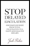 Stop Delayed Ejaculation: One Man's Journey From Total Frustration to a Happy and Healthy Sex Life