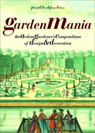 Garden Mania: The Ardent Gardener's Compendium of Design and Decoration (Paperback)