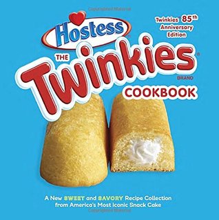 The Twinkies Cookbook: A New Sweet and Savory Recipe Collection from America's Most Iconic Snack Cake