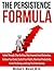 The Persistence Formula: How To Overcome Obstacles and Get Things Done