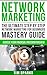 Network Marketing: The Ultimate Step By Step Network Marketing For Beginners Mastery Guide-Achieve Your Financial Freedom Forever! (mlm, network marketing, ... network marketing, network marketing books)