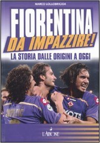 Fiorentina da impazzire! La storia dalle origini a oggi