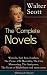 The Complete Novels of Sir Walter Scott (Annotated): Enriched Edition. The Waverley Novels complete—from Waverley and Rob Roy to Ivanhoe—with essays by Hugo & Dickens (Illustrated Edition)