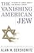 The Vanishing American Jew by Alan M. Dershowitz