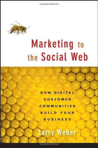 Marketing to the Social Web: How Digital Customer Communities Build Your Business (Hardcover)