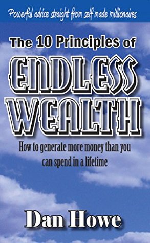 The 10 Principles of ENDLESS WEALTH - How To Generate More Money Than You Can Spend In a Lifetime (Kindle Edition)