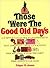 Those Were the Good Old Days: A Sumptuous Collection of Advertisements That Appeared in American Magazines from 1880 to 1930, Running the Gamut from Corsets to Car Seats