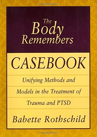 The Body Remembers Casebook: Unifying Methods and Models in the Treatment of Trauma and PTSD (Norton Professional Books (Paperback))