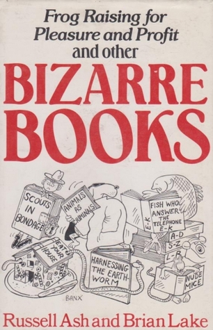 Frog Raising for Pleasure and Profit and Other Bizarre Books
