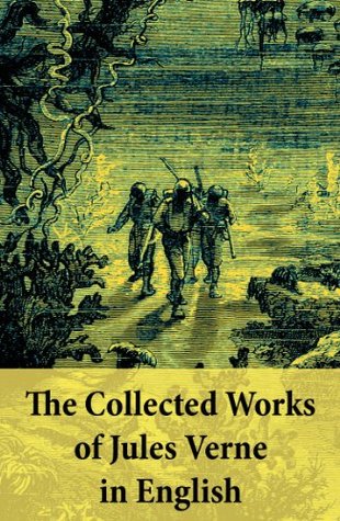 The Collected Works of Jules Verne in English: From subterranean caverns to lunar voyages: 19th-century science fiction adventures of discovery and daring