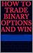 How to Trade Binary Options...