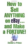 How to Sell Anything on eBay . . . and Make a Fortune!