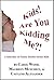 Kids! Are You Kidding Me!: A selection of funny stories about kids
