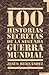 100 Historias secretas de la Segunda Guerra Mundial