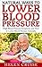 Natural Ways to Lower Blood Pressure: High Blood Pressure Symptoms and How to Lower Blood Pressure Naturally (High blood pressure remedies and solutions Book 1)