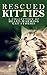 Rescued Kitties: A Collecti...