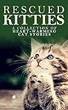 Rescued Kitties: A Collection of Heart-Warming Cat Stories