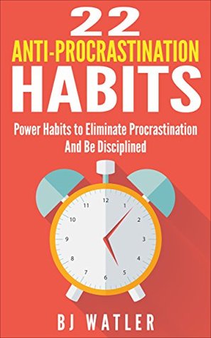 22 Anti-Procrastination Habits: Power Habits to Eliminate Procrastination And Be Disciplined (Kindle Edition)