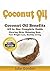 Coconut Oil: Successful Guide to Coconut Oil Benefits, Cures, Uses, and Remedies - Glowing Skin, Shining Hair, Fast Weight Loss and Healthy Living - 2nd Edition