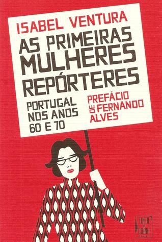 As Primeiras Mulheres Repórteres - Portugal nos anos 60 e 70 (Paperback)