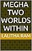 MEGHA Two Worlds Within by Lalitha Ram