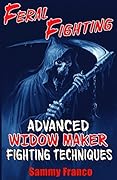 Feral Fighting: Advanced Widow Maker Fighting Techniques