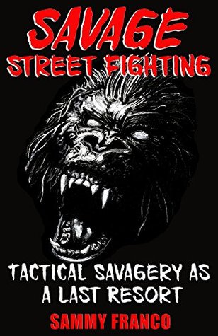 Savage Street Fighting: Tactical Savagery as a Last Resort (Kindle Edition)