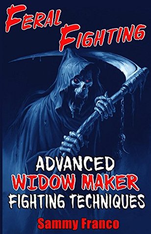 Feral Fighting: Advanced Widow Maker Fighting Techniques (Widow Maker Program Series Book 2)